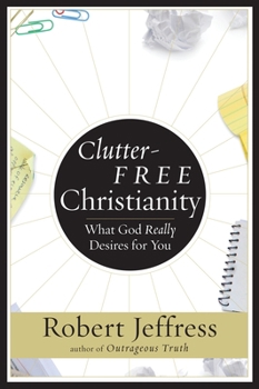 Paperback Clutter-Free Christianity: What God Really Desires for You Book