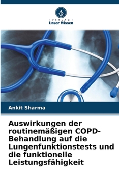 Auswirkungen der routinemäßigen COPD-Behandlung auf die Lungenfunktionstests und die funktionelle Leistungsfähigkeit (German Edition)