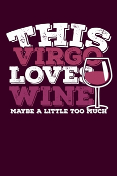 This Virgo Loves Wine Maybe Little Too Much Notebook: 100 Wide Ruled Lined Pages