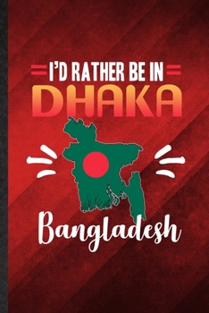 I's Rather Be in Dhaka Bangladesh: Funny Blank Lined Bangladesh Tourist Tour Notebook/ Journal, Graduation Appreciation Gratitude Thank You Souvenir Gag Gift, Modern Cute Graphic 110 Pages
