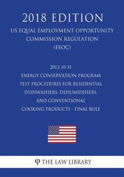 Paperback 2012-10-31 Energy Conservation Program - Test Procedures for Residential Dishwashers, Dehumidifiers, and Conventional Cooking Products - Final Rule (U Book