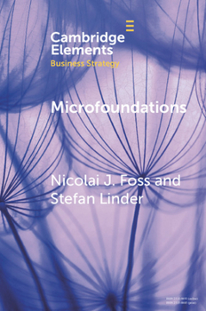 Microfoundations: Nature, Debate, and Promise - Book  of the Elements in Business Strategy