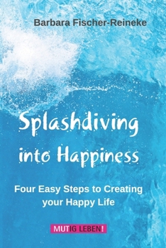 Paperback Splashdiving into Happiness: Four Easy Steps to Creating your Happy Life Book
