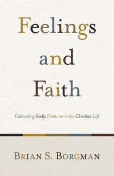 Paperback Feelings and Faith: Cultivating Godly Emotions in the Christian Life Book