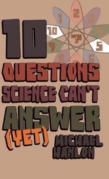 Hardcover 10 Questions Science Can't Answer (Yet): A Guide to Science's Greatest Mysteries Book
