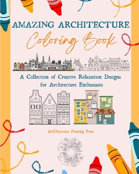 Amazing Architecture Coloring Book Famous Monuments, Houses, Buildings and Unique Architecture from Around the World: A Collection of Creative Relaxat