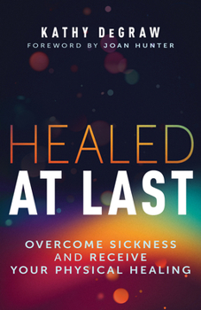 Paperback Healed at Last: Overcome Sickness and Receive Your Physical Healing Book