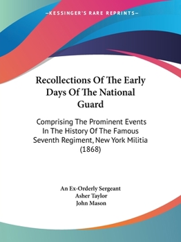 Paperback Recollections Of The Early Days Of The National Guard: Comprising The Prominent Events In The History Of The Famous Seventh Regiment, New York Militia Book