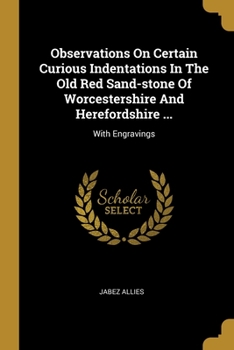 Paperback Observations On Certain Curious Indentations In The Old Red Sand-stone Of Worcestershire And Herefordshire ...: With Engravings Book