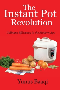 Paperback The Instant Pot Revolution: Culinary Efficiency in the Modern Age Book