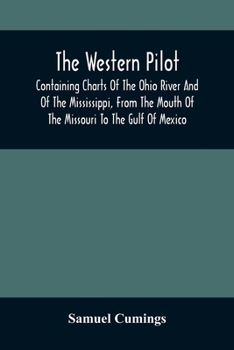 Paperback The Western Pilot: Containing Charts Of The Ohio River And Of The Mississippi, From The Mouth Of The Missouri To The Gulf Of Mexico; Acco Book