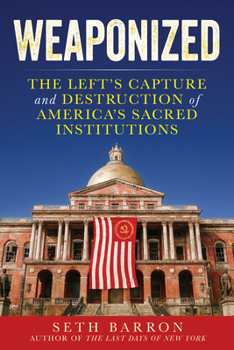 Hardcover Weaponized: The Left's Capture and Destruction of America's Sacred Institutions Book