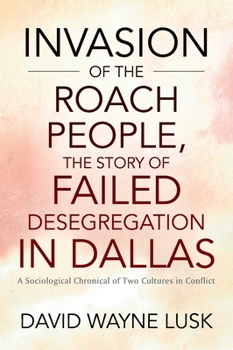 Hardcover Invasion of the Roach People, The Story of Failed Desegregation in Dallas: A Sociological Chronical of Two Cultures in Conflict Book