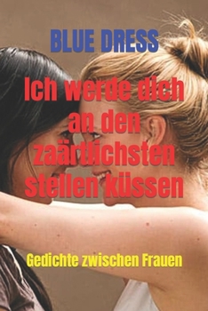 Paperback Ich werde dich an den zaärtlichsten stellen küssen: Gedichte zwischen Frauen [German] Book