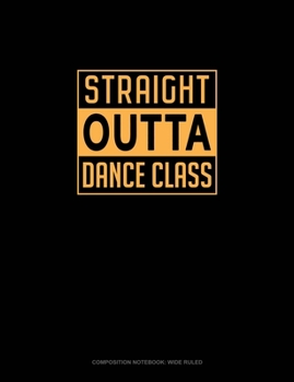 Paperback Straight Outta Dance Class: Composition Notebook: Wide Ruled Book