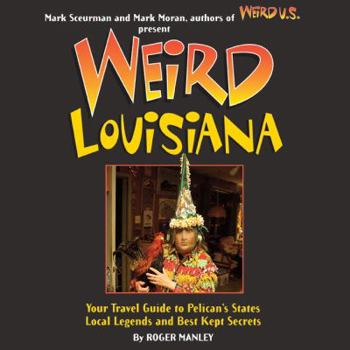 Weird Louisiana: Your Travel Guide to the Pelican State's Local Legends and Best Kept Secrets (Weird) - Book  of the Weird Travel Guides