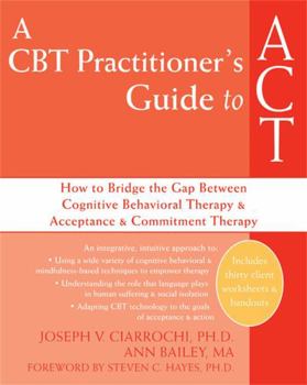 Paperback A CBT Practitioner's Guide to ACT: How to Bridge the Gap Between Cognitive Behavioral Therapy and Acceptance and Commitment Therapy Book