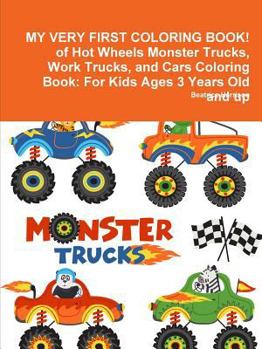 Paperback MY VERY FIRST COLORING BOOK! of Hot Wheels Monster Trucks, Work Trucks, and Cars Coloring Book: For Kids Ages 3 Years Old and up Book