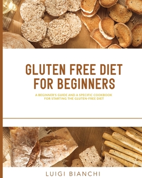 Paperback Gluten Free Diet for Beginners: A Beginner's Guide and a Specific Cookbook for Starting the Gluten-Free Diet Book