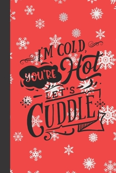 I'm cold you're hot let's cuddle: small lined Christmas Notebook / Travel Journal to write in (6'' x 9'') 120 pages