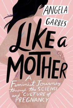 Hardcover Like a Mother: A Feminist Journey Through the Science and Culture of Pregnancy Book