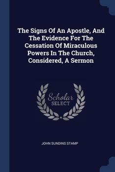 Paperback The Signs Of An Apostle, And The Evidence For The Cessation Of Miraculous Powers In The Church, Considered, A Sermon Book