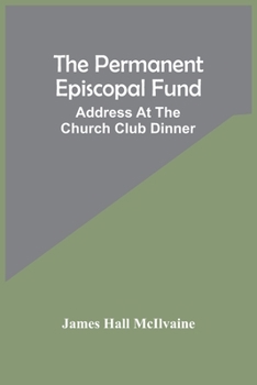 Paperback The Permanent Episcopal Fund: Address At The Church Club Dinner Book