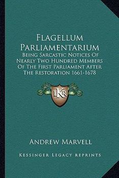 Paperback Flagellum Parliamentarium: Being Sarcastic Notices Of Nearly Two Hundred Members Of The First Parliament After The Restoration 1661-1678 Book