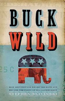 Hardcover Buck Wild: How Republicans Broke the Bank and Became the Party of Big Government Book