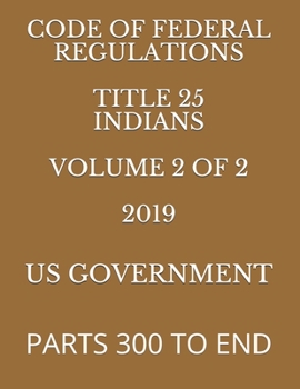 Paperback Code of Federal Regulations Title 25 Indians Volume 2 of 2 2019: Parts 300 to End Book