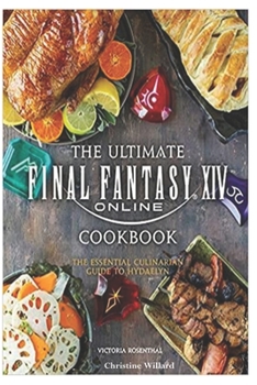 Paperback The Ultimate: Final Fantasy XIV Cookbook: The Essential Culinarian Guide to Hydaelyn Book