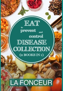 Eat to Prevent and Control Disease Collection (2 Books in 1): Eat to Prevent and Control Disease & Eat to Prevent & Control Disease Cookbook