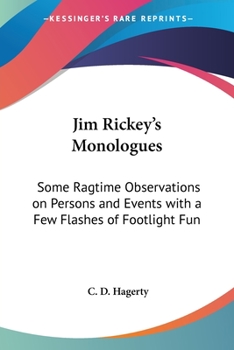 Paperback Jim Rickey's Monologues: Some Ragtime Observations on Persons and Events with a Few Flashes of Footlight Fun Book