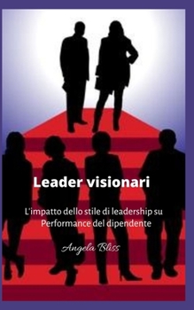 Paperback Leader visionari: L'impatto dello stile di leadership su Performance del dipendente [Italian] Book