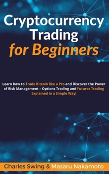 Hardcover Cryptocurrency Trading for Beginners: Learn how to Trade Bitcoin like a Pro and Discover the Power of Risk Management - Options Trading and Futures Tr Book