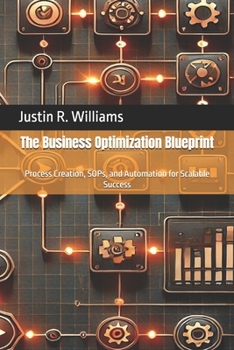 Paperback The Business Optimization Blueprint: Process Creation, SOPs, and Automation for Scalable Success Book