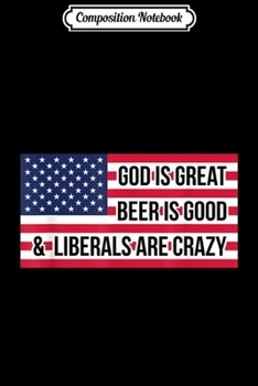 Paperback Composition Notebook: God is Great Beer is Good and Liberals are Crazy USA Journal/Notebook Blank Lined Ruled 6x9 100 Pages Book