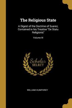 Paperback The Religious State: A Digest of the Doctrine of Suarez, Contained in his Treatise "De Statu Religionis"; Volume III Book