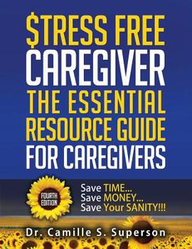 Paperback Stress Free Caregiver: The Essential Resource Guide for Caregivers: Save TIME... Save MONEY... Save Your SANITY!!! Book