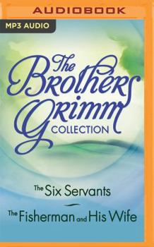 The Brothers Grimm Collection: The Six Servants, the Fisherman and His Wife