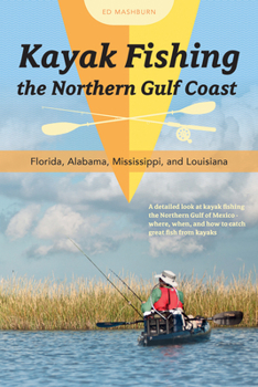 Paperback Kayak Fishing the Northern Gulf Coast: Florida, Alabama, Mississippi, and Louisiana Book