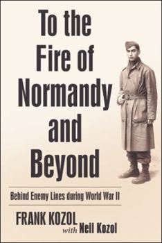 Hardcover To the Fire of Normandy and Beyond: Behind Enemy Lines During World War II Book