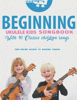 Paperback Beginning Ukulele Kids Songbook Learn And Play 10 Classic Children Songs: Uke Like The Pros Book