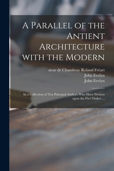 Paperback A Parallel of the Antient Architecture With the Modern: in a Collection of Ten Principal Authors Who Have Written Upon the Five Orders ... Book