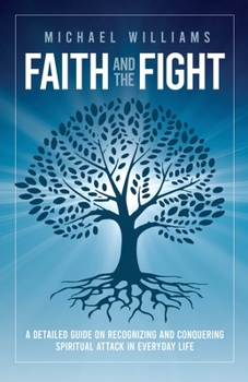 Faith and the Fight: A Detailed Guide on Recognizing and Conquering Spiritual Attack in Everyday Life