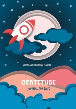 Gratitude Journal For Boys: Kids Notebook Diary Record for Children Happiness Boys & Girls With Daily Prompts to Writing and Practicing Planner