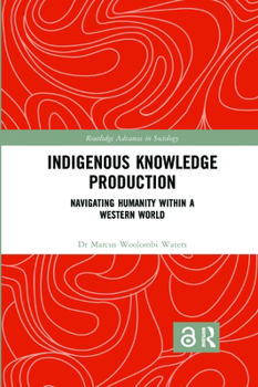 Indigenous Knowledge Production: Navigating Humanity within a Western World - Book  of the Routledge Advances in Sociology