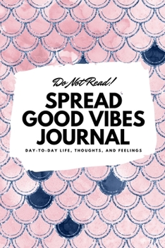 Paperback Do Not Read! Spread Good Vibes Journal: Day-To-Day Life, Thoughts, and Feelings (6x9 Softcover Journal / Notebook) Book