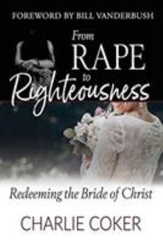 Paperback From Rape to Righteousness: Redeeming the Bride of Christ Book