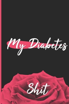 Paperback My Diabetes Shit: 6" x 9" Easy Daily Blood Sugar Log Book - Glucose Levels & Tracker - 100 Pages Diabetics Organizer (Pink Log Book Cove Book